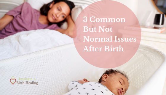 3 Most Common, But Not Normal, Issues After Birth